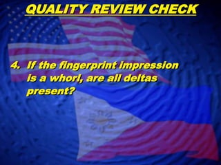QUALITY REVIEW CHECK  If the fingerprint impression       is a loop, is the delta and     core present?      