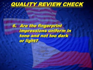 QUALITY REVIEW CHECK  Are the fingerprint      impressions clear and      distinct?