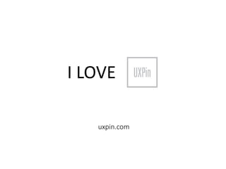 I LOVE
uxpin.com
 