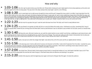 • 1:03-1:06 this shot I got my dad to dress up as the killer and i filmed while moving and used a high angle for me to show weakness as the victim and
then low angle for the killer to show power. This was shot in the alley nearby of the street light I used for a lot of filming.
• 1:08-1:20 I put in some black cuts to add tension through the scenes and this part I stopped the music which is an effect I took inspiration from the
batman 2022 trailer as the music stops and it goes into batman beating up this guy in a gory way. So I put in some esablishing creepy shots of the killer far away, and
then it cuts to the killer running the victim then stabbing her but that scene is intertwined with the car from inside window wiper scene which I think really pulled the
sequence together from not being too awkward. I was really happy with the visuals I got from these scenes to be honest, in the car scene I used a combination of
street light and the car light as lighting then I hid underneath and jumped up as a jump scare. Maybe I would’ve liked it to be a bit scarier but its fine.
• 1:22-1:23 Not too much to say about this part I used the same title idea from Enter The Void, and I think its really effective here.
• 1:24-1:25 This was filmed in my garden just after the first car scene but before the smoke scene, I had blood on my face. Something that I may of
forgot to say was when I filmed the bin running scene the blood didn’t show up well because it was an old batch so we remade it for the later scenes so it would show
more.
• 1:30-1:40 My favourite scene. My most creative one, we used the smoke machine so you couldn’t see the box, as lighting we used natural moon, with
garden lighting and the smoke machine has red lighting that we used for the sense of danger. The scene was really up to the viewers interpretation but my idea was
that it was a bit of crazy a bit of supernatural elements to it that’s why I used an colour overlay that made it a bit distorted.
• 1:41-1:50 quite a nice pan out under the orange street light. I was laid on the car for this scene and the car slightly dented I believe.
• 1:51-1:56 In this dancing scene I tried to add a bit of craziness and character to the killer, I took a bit of inspiration from the Joker. I wanted the scene
to be pretty dark and a long shot, I also got inspiration from the Smiling Man the short film on Youtube. I think there’s something sinister about someone’s who’s
mentally gone, because you don’t know what they’re going to do, and this is the effect I wanted.
• 1:57-2:04 Two scenes here. One we made a hand using my moms hand so it would look realistic on Lucy. And made it look like it was cut off. Then
there’s the shot of her falling down the tree like she’s been hung up. I think both these shots are effective and shocking in my opinion.
• 2:15-2:20 Another title sequence with the beginning music again reminiscent of Gasper Noe film again. To shock the audience.
How and why
 