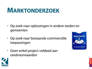 MARKTONDERZOEK
• Op zoek naar oplossingen in andere steden en
gemeenten
• Op zoek naar bestaande commerciële
toepassingen
• Geen enkel project voldeed aan
randvoorwaarden
 
