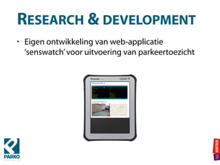 RESEARCH & DEVELOPMENT
• Eigen ontwikkeling van web-applicatie
‘senswatch’voor uitvoering van parkeertoezicht
 