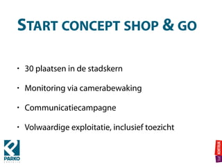 START CONCEPT SHOP & GO
• 30 plaatsen in de stadskern
• Monitoring via camerabewaking
• Communicatiecampagne
• Volwaardige exploitatie, inclusief toezicht
 