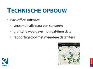 TECHNISCHE OPBOUW
• Backoﬃce software
‣ verzamelt alle data van sensoren
‣ graﬁsche weergave met real-time data
‣ rapportagetool met meerdere dataﬁlters
 