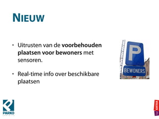 NIEUW
• Uitrusten van de voorbehouden
plaatsen voor bewoners met
sensoren.
• Real-time info over beschikbare
plaatsen
 
