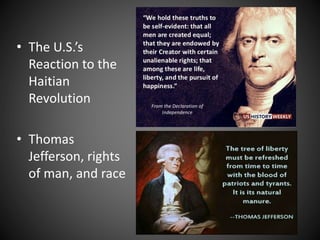 • The U.S.’s
Reaction to the
Haitian
Revolution
• Thomas
Jefferson, rights
of man, and race
 
