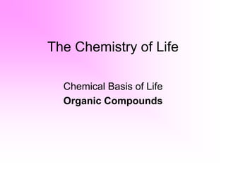 The Chemistry of Life
Chemical Basis of Life
Organic Compounds
 