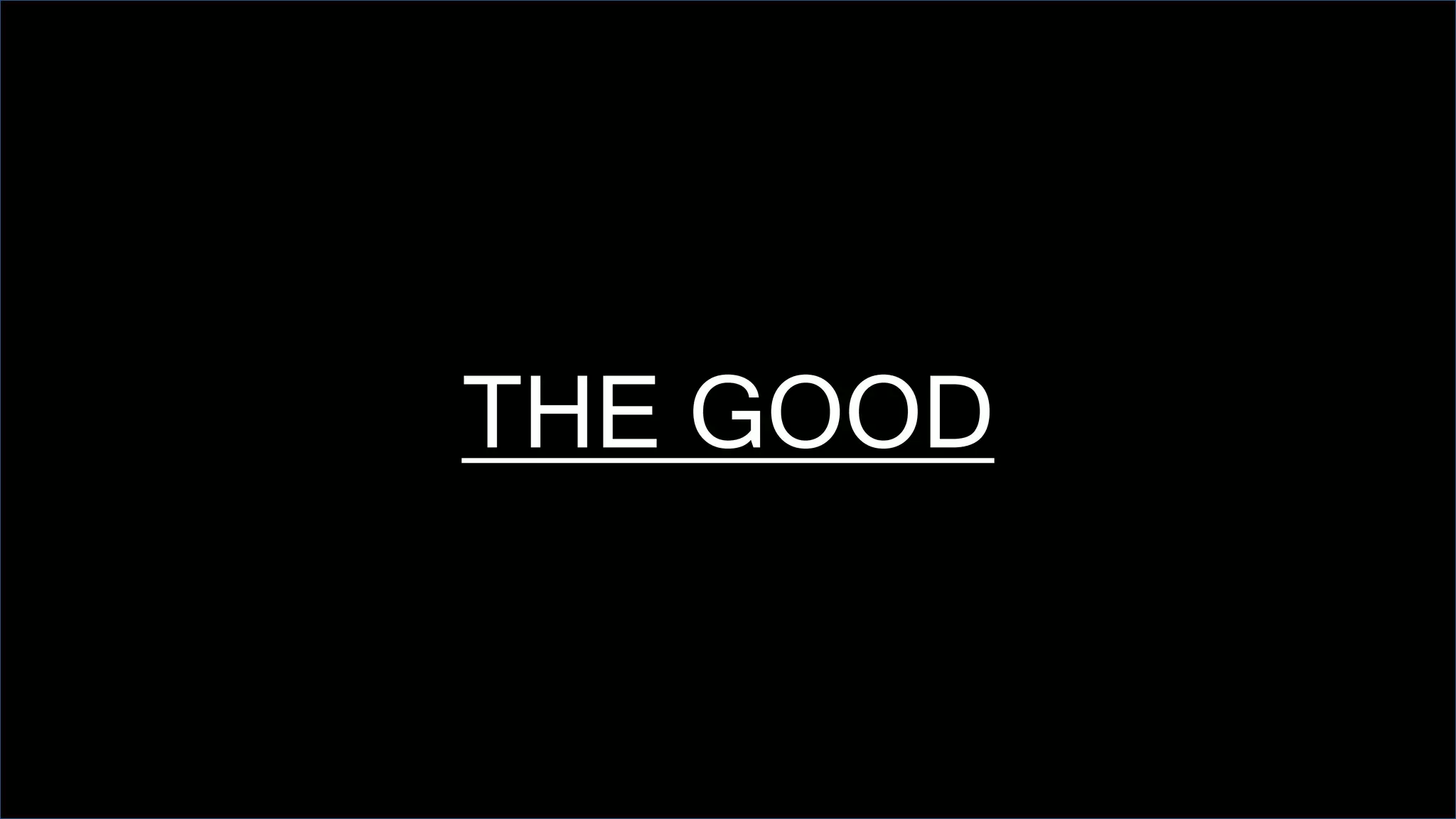THE GOOD
 