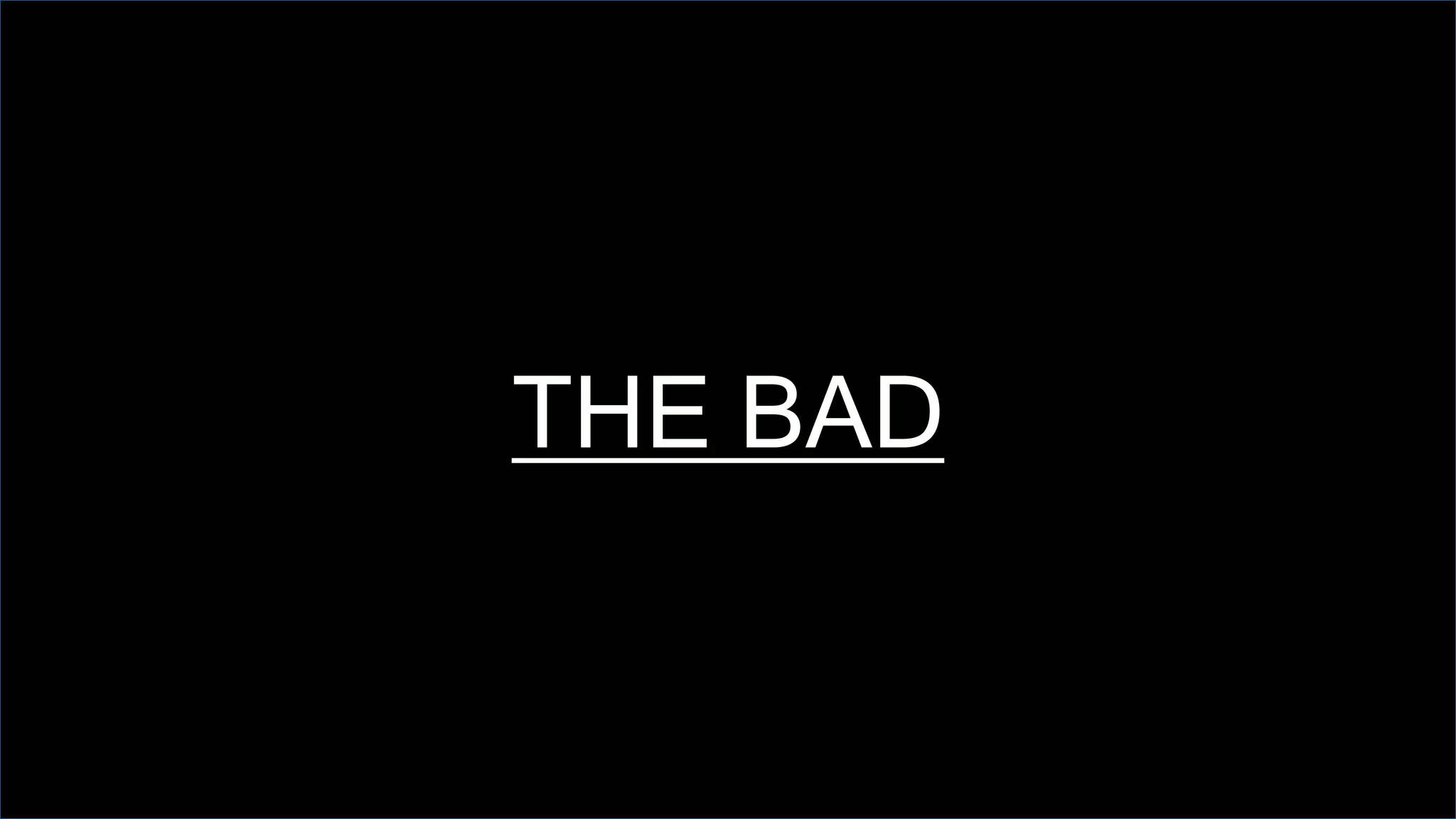 THE BAD
 