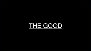 THE GOOD
 