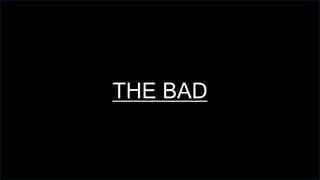 THE BAD
 