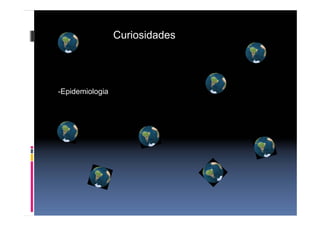 Curiosidades
-Epidemiologia
 