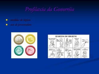 Profilaxia da GonorrProfilaxia da Gonorrééiaia
--medidas de higienemedidas de higiene
--uso de preservativosuso de preservativos
 