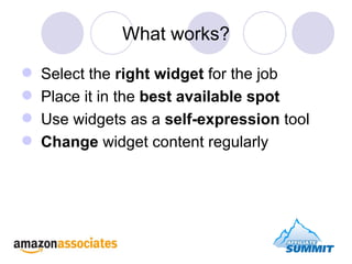 What works? Select the  right widget  for the job Place it in the  best available spot Use widgets as a  self-expression  tool Change  widget content regularly 