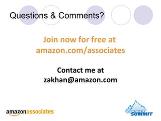 Questions & Comments? Join now for free at  amazon.com/associates Contact me at zakhan@amazon.com 