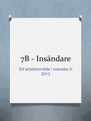 7B - Insändare
Ett arbetsområde i svenska vt
2013
 