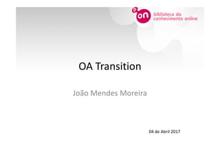 OA Transition
João Mendes Moreira
04 de Abril 2017
 