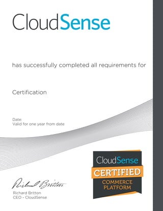 has successfully completed all requirements for
.
Certification
Date:
Valid for one year from date
Richard Britton
CEO - CloudSense
Gian Carlo Cutchon
CS 401 Q2C Commerce Platform
Feb 24, 2016
 