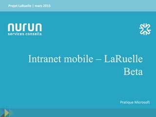 Intranet mobile – LaRuelle
Beta
Projet LaRuelle | mars 2015
Pratique Microsoft
 