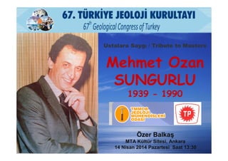 Ustalara Saygı / Tribute to Masters
Mehmet Ozan
SUNGURLU
1939 - 1990
Özer Balkaş
MTA Kültür Sitesi, Ankara
14 Nisan 2014 Pazartesi Saat 13:30
 