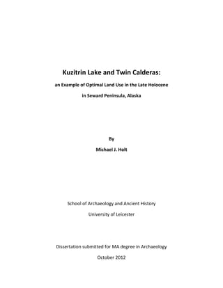 Kuzitrin Lake and Twin Calderas:
an Example of Optimal Land Use in the Late Holocene
in Seward Peninsula, Alaska
By
Michael J. Holt
School of Archaeology and Ancient History
University of Leicester
Dissertation submitted for MA degree in Archaeology
October 2012
 