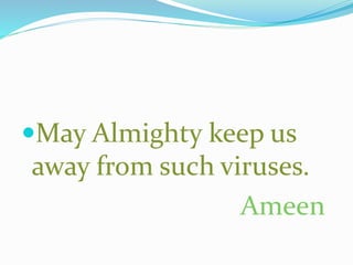 May Almighty keep us
away from such viruses.
Ameen
 