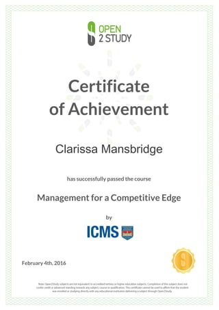 Certificate
of Achievement
Clarissa Mansbridge
has successfully passed the course
Management for a Competitive Edge
by
February 4th, 2016
 