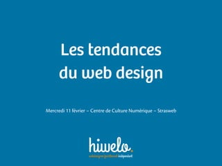 Les tendances 
du web design
Mercredi 11 février – Centre de Culture Numérique – Strasweb
 