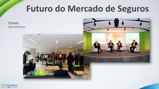 Futuro do Mercado de Seguros
Valor Econômico
Cliente
 