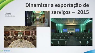 Dinamizar a exportação de
serviços – 2015Valor Econômico
Cliente
 