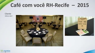Café com você RH-Recife – 2015
Editora Abril
Cliente
 