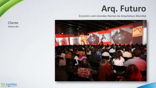 Arq. Futuro
Editora Bei
Cliente
Encontro com Grandes Nomes da Arquitetura Mundial
 