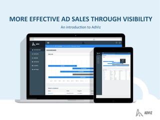 MORE	
  EFFECTIVE	
  AD	
  SALES	
  THROUGH	
  VISIBILITY	
  
An	
  introduc+on	
  to	
  AdViz	
  
 