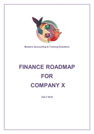 Masters Accounting & Training Solutions
FINANCE ROADMAP
FOR
COMPANY X
JULY 2016
 