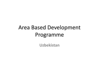 Area Based Development
Programme
Uzbekistan
 