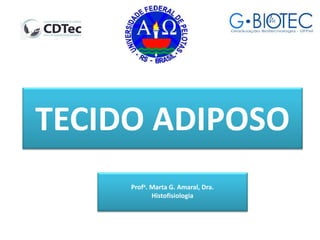 TECIDO ADIPOSO
Profa. Marta G. Amaral, Dra.
Histofisiologia
 