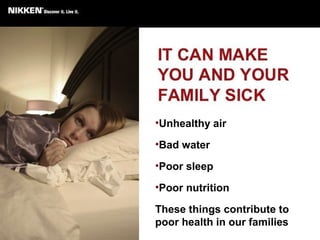 •Unhealthy air
•Bad water
•Poor sleep
•Poor nutrition
These things contribute to
poor health in our families
 