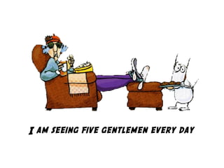 I am seeing five gentlemen every day
 