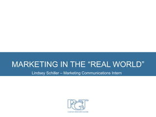 MARKETING IN THE “REAL WORLD”
Lindsey Schiller – Marketing Communications Intern
 