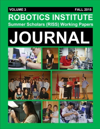 .
ROBOTICS INSTITUTE
Summer Scholars (RISS) Working Papers
VOLUME 3 FALL 2015
JOURNAL
 