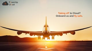 Taking off to Cloud?
Onboard us and fly safe.
 