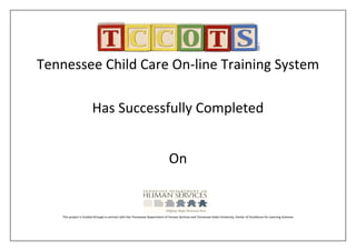 Tennessee Child Care On-line Training System
Has Successfully Completed
On
This project is funded through a contract with the Tennessee Department of Human Services and Tennessee State University, Center of Excellence for Learning Sciences
Barbara Darsey
Revised TN-ELDS for Infants: Birth- 12 Months 3 HR
9/24/2015
9058806 101868
 