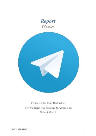 EAC594 NBB REPORT 1
Report
Telegram
Presented to: Tom Bartsiokas
By: Vladislav Perekolskiy & Artem Ten
29th of March
 