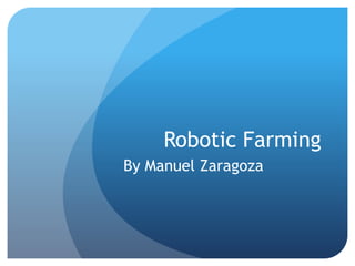 Robotic Farming
By Manuel Zaragoza
 