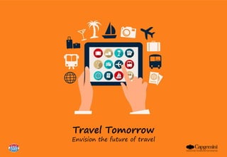 The information contained in this presentation is proprietary.
© 2015 Capgemini. All rights reserved.
Rightshore® is a trademark belonging to Capgemini.
www.capgemini.comTravel Tomorrow
Envision the future of travel
 