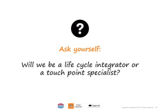 139Copyright © Capgemini 2015. All Rights Reserved
Ask yourself:
Will we be a life cycle integrator or
a touch point specialist?
139Copyright © Capgemini 2015. All Rights Reserved
 