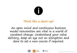 145Copyright © Capgemini 2015. All Rights Reserved
Think like a start-up!
An open mind and continuous business
model reinvention are vital in a world of
constant change. Understand your value
delivery, keep an eye out on disruption and
dare to set a new course if required.
145Copyright © Capgemini 2015. All Rights Reserved
 