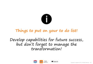 163Copyright © Capgemini 2015. All Rights Reserved
Things to put on your to do list!
Develop capabilities for future success,
but don’t forget to manage the
transformation!
163Copyright © Capgemini 2015. All Rights Reserved
 