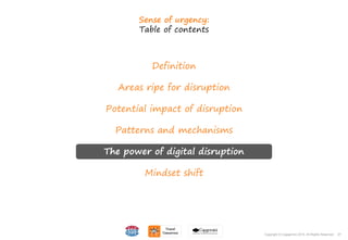 27Copyright © Capgemini 2015. All Rights Reserved
Definition
Areas ripe for disruption
Potential impact of disruption
Patterns and mechanisms
The power of digital disruption
Mindset shift
Sense of urgency:
Table of contents
27Copyright © Capgemini 2015. All Rights Reserved
 