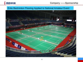 12
Enlio Badminton Flooring Applied to National Amateur Event
Company Sponsorship
 